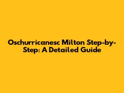 Oschurricanesc Milton Step-by-Step: A Detailed Guide