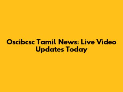 Oscibcsc Tamil News: Live Video Updates Today