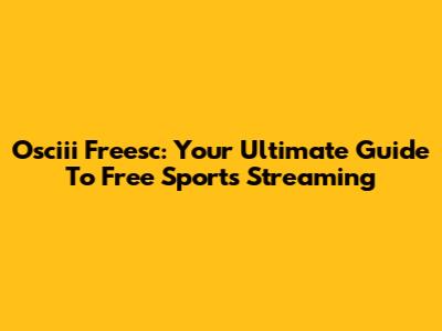 Osciii Freesc: Your Ultimate Guide To Free Sports Streaming