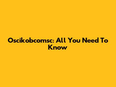 Oscikobcomsc: All You Need To Know