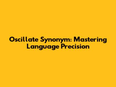 Oscillate Synonym: Mastering Language Precision