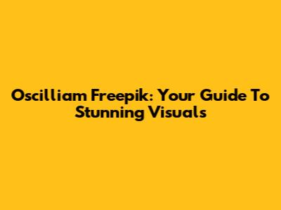 Oscilliam Freepik: Your Guide To Stunning Visuals