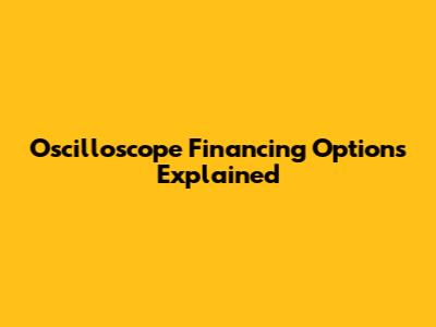Oscilloscope Financing Options Explained