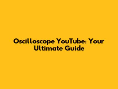 Oscilloscope YouTube: Your Ultimate Guide