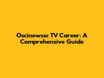 Oscinewssc TV Career: A Comprehensive Guide