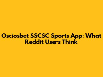 Osciosbet SSCSC Sports App: What Reddit Users Think