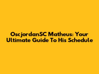 OscjordanSC Matheus: Your Ultimate Guide To His Schedule