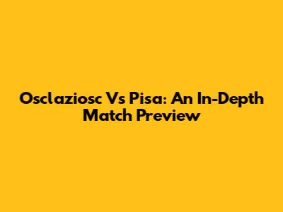 Osclaziosc Vs Pisa: An In-Depth Match Preview