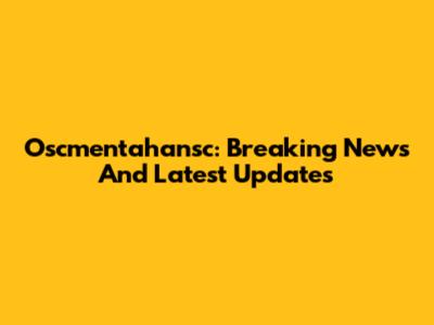 Oscmentahansc: Breaking News And Latest Updates