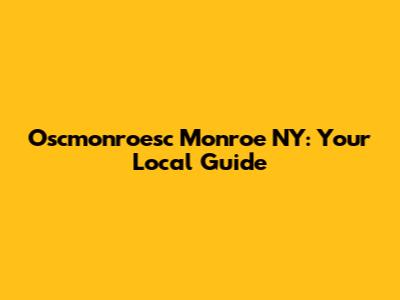 Oscmonroesc Monroe NY: Your Local Guide