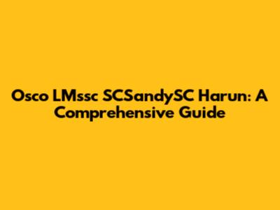 Osco LMssc SCSandySC Harun: A Comprehensive Guide