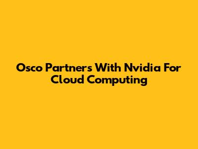 Osco Partners With Nvidia For Cloud Computing