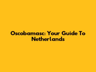 Oscobamasc: Your Guide To Netherlands