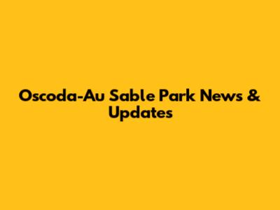 Oscoda-Au Sable Park News & Updates
