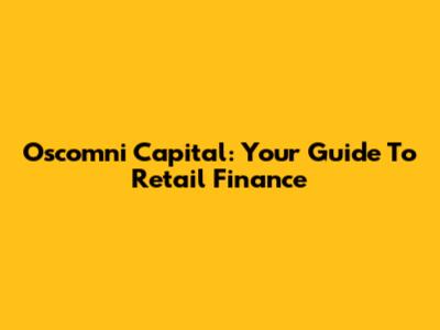 Oscomni Capital: Your Guide To Retail Finance