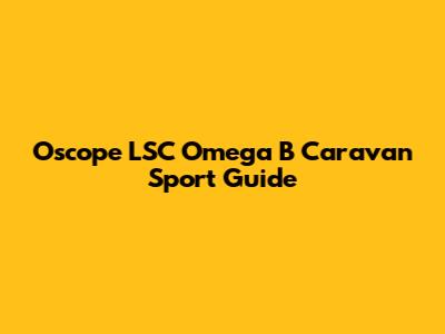 Oscope LSC Omega B Caravan Sport Guide