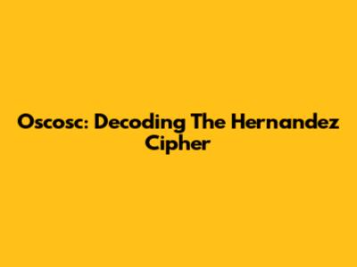 Oscosc: Decoding The Hernandez Cipher