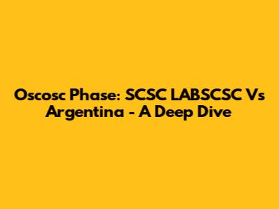Oscosc Phase: SCSC LABSCSC Vs Argentina - A Deep Dive