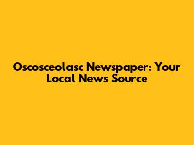 Oscosceolasc Newspaper: Your Local News Source
