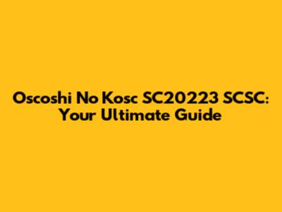 Oscoshi No Kosc SC20223 SCSC: Your Ultimate Guide