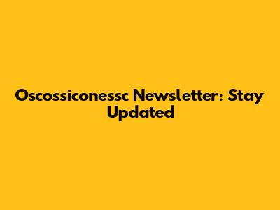 Oscossiconessc Newsletter: Stay Updated