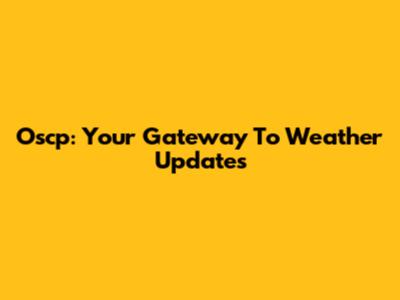 Oscp: Your Gateway To Weather Updates