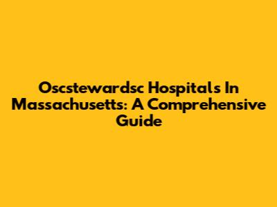 Oscstewardsc Hospitals In Massachusetts: A Comprehensive Guide