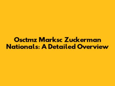 Osctmz Marksc Zuckerman Nationals: A Detailed Overview