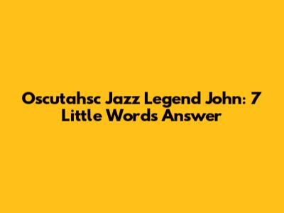 Oscutahsc Jazz Legend John: 7 Little Words Answer