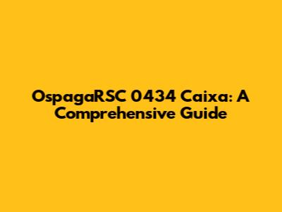 OspagaRSC 0434 Caixa: A Comprehensive Guide