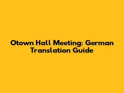 Otown Hall Meeting: German Translation Guide