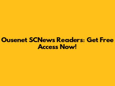 Ousenet SCNews Readers: Get Free Access Now!