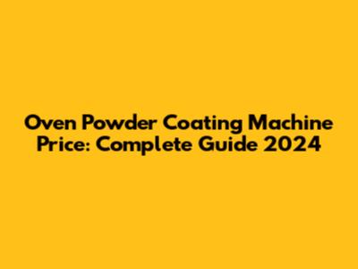 Oven Powder Coating Machine Price: Complete Guide 2024