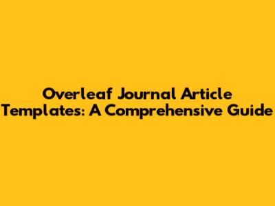Overleaf Journal Article Templates: A Comprehensive Guide