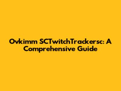 Ovkimm SCTwitchTrackersc: A Comprehensive Guide