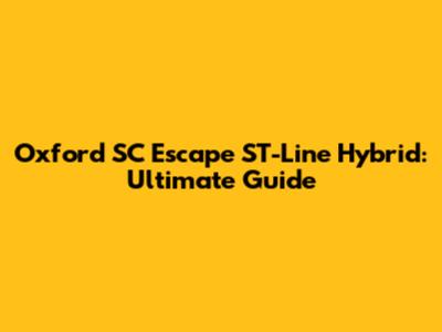 Oxford SC Escape ST-Line Hybrid: Ultimate Guide