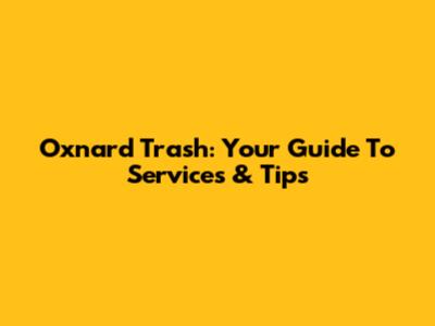 Oxnard Trash: Your Guide To Services & Tips