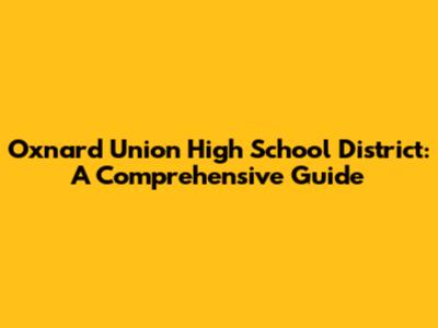 Oxnard Union High School District: A Comprehensive Guide