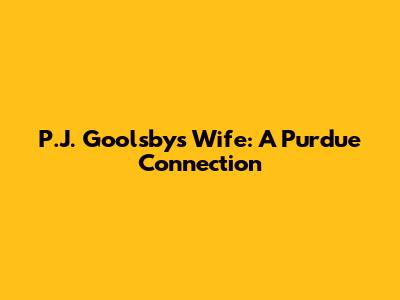 P.J. Goolsby's Wife: A Purdue Connection