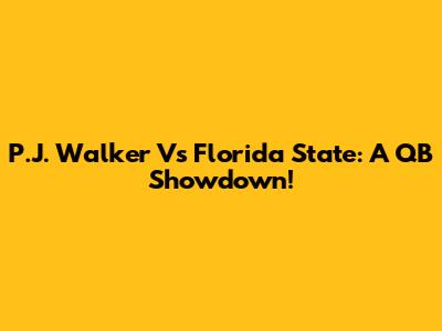 P.J. Walker Vs Florida State: A QB Showdown!