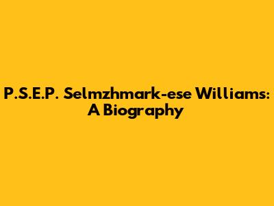 P.S.E.P. Selmzhmark-ese Williams: A Biography