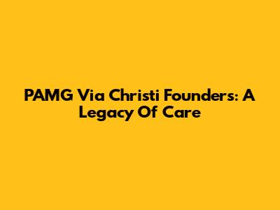 PAMG Via Christi Founders: A Legacy Of Care