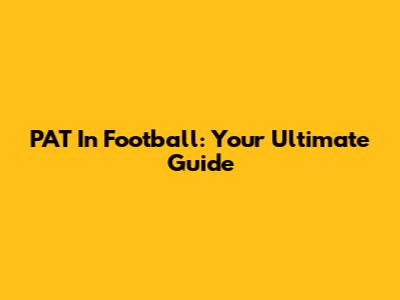 PAT In Football: Your Ultimate Guide