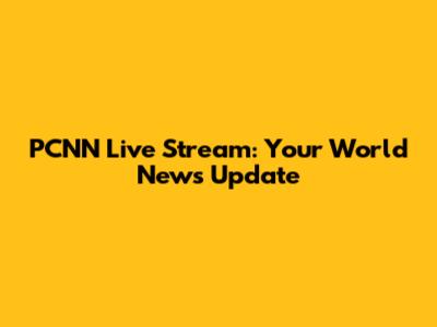 PCNN Live Stream: Your World News Update