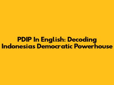 PDIP In English: Decoding Indonesia's Democratic Powerhouse