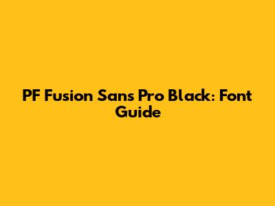 PF Fusion Sans Pro Black: Font Guide