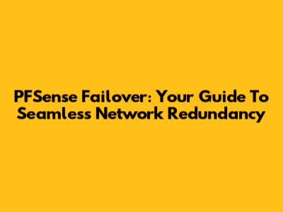 PFSense Failover: Your Guide To Seamless Network Redundancy