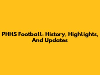 PHHS Football: History, Highlights, And Updates