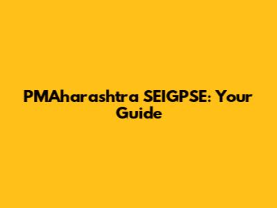 PMAharashtra SEIGPSE: Your Guide