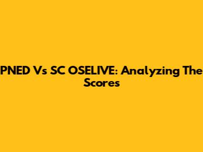 PNED Vs SC OSELIVE: Analyzing The Scores